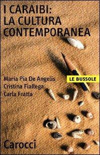 I Caraibi: la cultura contemporanea -  M. Pia De Angelis,  Cristina Fiallega,  Carla Fratta - Libro Carocci 2003, Le bussole | Libraccio.it