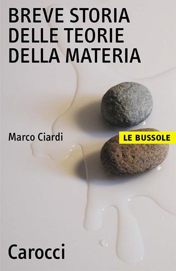 Breve storia delle teorie della materia - Marco Ciardi - Libro Carocci 2003, Le bussole | Libraccio.it