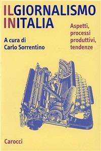 Il giornalismo in Italia. Aspetti, processi produttivi, tendenze  - Libro Carocci 2003, Studi superiori | Libraccio.it