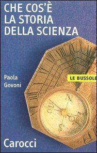 Che cos'è la storia della scienza - Paola Govoni - Libro Carocci 2004, Le bussole | Libraccio.it