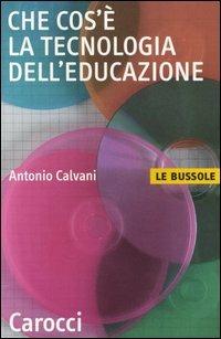 Che cos'è la tecnologia dell'educazione - Antonio Calvani - Libro Carocci 2004, Le bussole | Libraccio.it