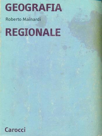 Geografia regionale - Roberto Mainardi - Libro Carocci 2003, Università | Libraccio.it