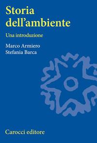 Storia dell'ambiente - Marco Armiero, Stefania Barca - Libro Carocci 2004, Università | Libraccio.it