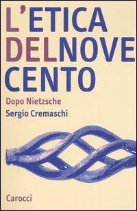 L' etica del Novecento. Dopo Nietzsche - Sergio Cremaschi - Libro Carocci 2005, Studi superiori | Libraccio.it