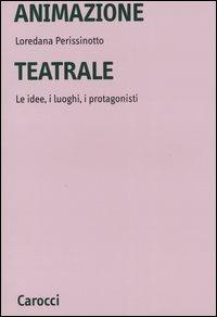 Animazione teatrale. Le idee, i luoghi, i protagonisti - Loredana Perissinotto - Libro Carocci 2004, Università | Libraccio.it