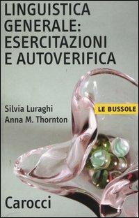 Linguistica generale: esercitazioni e autoverifica - Silvia Luraghi, Anna Maria Thornton - Libro Carocci 2004, Le bussole | Libraccio.it