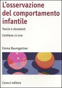 L' osservazione del comportamento infantile. Teorie e strumenti. Con CD-ROM - Emma Baumgartner - Libro Carocci 2004, Manuali universitari | Libraccio.it