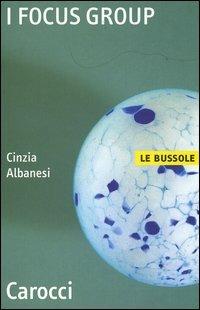 I focus group - Cinzia Albanesi - Libro Carocci 2004, Le bussole | Libraccio.it