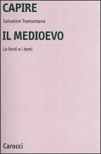 Capire il Medioevo. Le fonti e i temi - Salvatore Tramontana - Libro Carocci 2005, Università | Libraccio.it