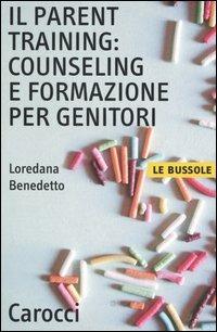 Il parent training: counseling e formazione per genitori - Loredana Benedetto - Libro Carocci 2005, Le bussole | Libraccio.it