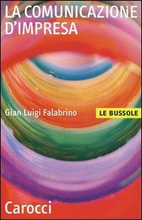 La comunicazione d'impresa - G. Luigi Falabrino - Libro Carocci 2005, Le bussole | Libraccio.it