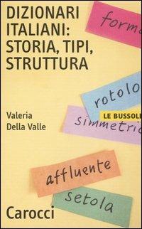 Dizionari italiani: storia, tipi, struttura - Valeria Della Valle - Libro Carocci 2005, Le bussole | Libraccio.it