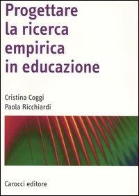 Progettare la ricerca empirica in educazione - Cristina Coggi, Paola Ricchiardi - Libro Carocci 2005, Manuali universitari | Libraccio.it
