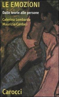 Le emozioni. Dalle teorie alle persone - Caterina Lombardo, Maurizio Cardaci - Libro Carocci 2005, Quality paperbacks | Libraccio.it