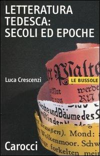 Letteratura tedesca: secoli ed epoche - Luca Crescenzi - Libro Carocci 2005, Le bussole | Libraccio.it