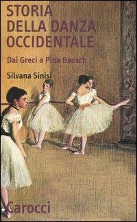 Storia della danza occidentale. Dai greci a Pina Bausch - Silvana Sinisi - Libro Carocci 2005, Quality paperbacks | Libraccio.it
