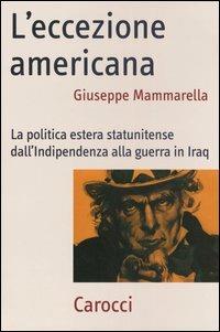 L'eccezione americana. La politica estera statunitense dall'indipendenza alla guerra in Iraq - Giuseppe Mammarella - Libro Carocci 2005, Frecce | Libraccio.it
