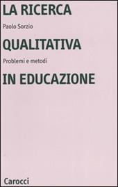 La ricerca qualitativa in educazione. Problemi e metodi