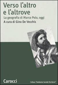 Verso l'altro e l'altrove. La geografia di Marco Polo, oggi  - Libro Carocci 2006, Ambiente Società Territorio | Libraccio.it
