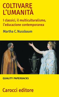 Coltivare l'umanità. I classici, il multiculturalismo, l'educazione contemporanea - Martha C. Nussbaum - Libro Carocci 2006, Quality paperbacks | Libraccio.it