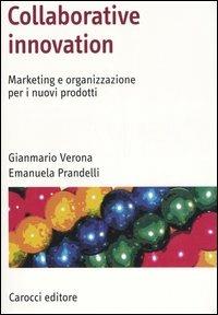 Collaborative innovation. Marketing e organizzazione per i nuovi prodotti - Emanuela Prandelli, Gianmario Verona - Libro Carocci 2006, Manuali universitari | Libraccio.it