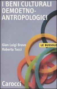 I beni culturali demoetnoantropologici - Gian Luigi Bravo, Roberta Tucci - Libro Carocci 2006, Le bussole | Libraccio.it