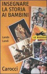 Insegnare la storia ai bambini - Lando Landi - Libro Carocci 2006, Le bussole | Libraccio.it