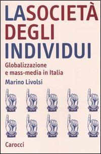 La società degli individui. Globalizzazione e mass-media in Italia - Marino Livolsi - Libro Carocci 2006, Studi superiori | Libraccio.it