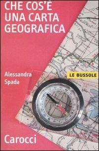 Che cos'è una carta geografica - Alessandra Spada - Libro Carocci 2007, Le bussole | Libraccio.it
