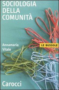 Sociologia della comunità - Annamaria Vitale - Libro Carocci 2007, Le bussole | Libraccio.it