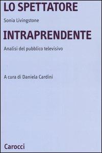Lo spettatore intraprendente. Analisi del pubblico televisivo - Sonia Livingstone - Libro Carocci 2006, Università | Libraccio.it