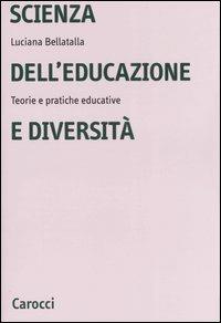 Scienza dell'educazione e diversità. Teorie e pratiche educative - Luciana Bellatalla - Libro Carocci 2007, Università | Libraccio.it