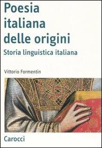 La poesia italiana delle origini. Storia linguistica italiana - Vittorio Formentin - Libro Carocci 2007, Antologie | Libraccio.it