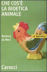 Che cos'è la bioetica animale - Barbara De Mori - Libro Carocci 2007, Le bussole | Libraccio.it