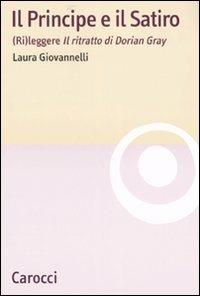 Il Principe e il Satiro. (Ri)leggere «Il ritratto di Dorian Gray» - Laura Giovannelli - Libro Carocci 2007, Lingue e letterature Carocci | Libraccio.it