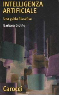 L' intelligenza artificiale. Una guida filosofica - Barbara Giolito - Libro Carocci 2007, Quality paperbacks | Libraccio.it