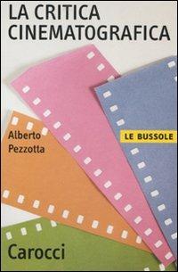 La critica cinematografica - Alberto Pezzotta - Libro Carocci 2007, Le bussole | Libraccio.it
