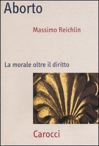 Aborto. La morale oltre il diritto - Massimo Reichlin - Libro Carocci 2007, Frecce | Libraccio.it