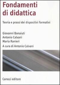 Fondamenti di didattica. Teoria e prassi dei dispositivi formativi - Giovanni Bonaiuti, Antonio Calvani, Maria Ranieri - Libro Carocci 2007, Manuali universitari | Libraccio.it