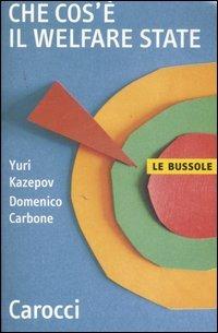 Che cos'è il welfare state - Yuri Kazepov, Domenico Carbone - Libro Carocci 2007, Le bussole | Libraccio.it