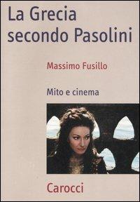La Grecia secondo Pasolini. Mito e cinema - Massimo Fusillo - Libro Carocci 2007, Frecce | Libraccio.it