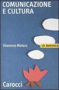 Comunicazione e cultura - Vincenzo Matera - Libro Carocci 2008, Le bussole | Libraccio.it