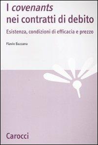 I «covenants» nei contratti di debito. Esistenza, condizioni di efficacia e prezzo - Flavio Bazzana - Libro Carocci 2008, Studi economici e sociali Carocci | Libraccio.it