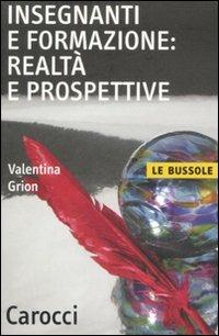 Insegnanti e formazione: realtà e prospettive - Valentina Grion - Libro Carocci 2008, Le bussole | Libraccio.it