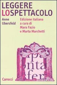 Leggere lo spettacolo - Anne Ubersfeld - Libro Carocci 2008, Studi superiori | Libraccio.it