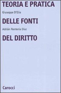 Teoria e pratica delle fonti del diritto - Giuseppe D'Elia, Adrián Rentería Díaz - Libro Carocci 2008, Università | Libraccio.it