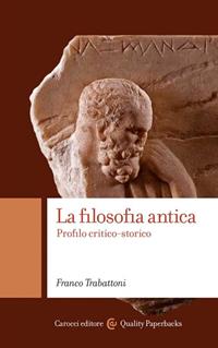 La filosofia antica. Profilo critico-storico - Franco Trabattoni - Libro Carocci 2008, Quality paperbacks | Libraccio.it