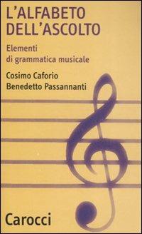 L' alfabeto dell'ascolto. Elementi di grammatica musicale - Cosimo Caforio, Benedetto Passannanti - Libro Carocci 2009, Quality paperbacks | Libraccio.it