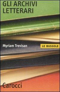 Gli archivi letterari - Myriam Trevisan - Libro Carocci 2009, Le bussole | Libraccio.it
