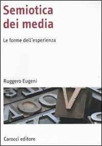 Semiotica dei media. Le forme dell'esperienza - Ruggero Eugeni - Libro Carocci 2010, Manuali universitari | Libraccio.it